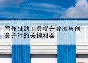 写作辅助工具提升效率与创意并行的关键利器