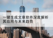 一键生成文章软件深度解析其应用与未来趋势