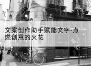 文案创作助手赋能文字-点燃创意的火花