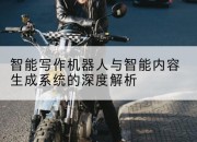 智能写作机器人与智能内容生成系统的深度解析