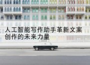 人工智能写作助手革新文案创作的未来力量