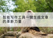 智能写作工具一键生成文章的革新力量