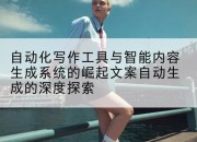 自动化写作工具与智能内容生成系统的崛起文案自动生成的深度探索