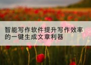 智能写作软件提升写作效率的一键生成文章利器