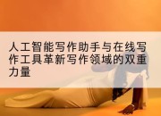 人工智能写作助手与在线写作工具革新写作领域的双重力量