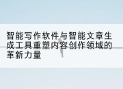 智能写作软件与智能文章生成工具重塑内容创作领域的革新力量