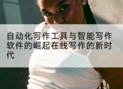 自动化写作工具与智能写作软件的崛起在线写作的新时代