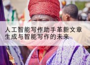人工智能写作助手革新文章生成与智能写作的未来