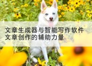 文章生成器与智能写作软件文章创作的辅助力量