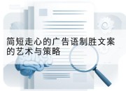 简短走心的广告语制胜文案的艺术与策略