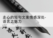 走心的短句文案情感深处-语言之魅力