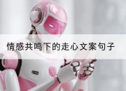 情感共鸣下的走心文案句子