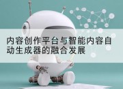 内容创作平台与智能内容自动生成器的融合发展