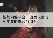 智能问答平台、图像识别与AI发展的融合与创新