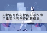 AI智能写作与智能AI写作助手重塑内容创作的新格局