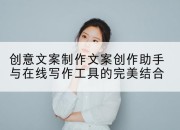创意文案制作文案创作助手与在线写作工具的完美结合