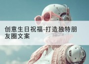 创意生日祝福-打造独特朋友圈文案