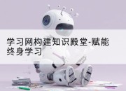 学习网构建知识殿堂-赋能终身学习