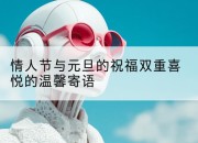 情人节与元旦的祝福双重喜悦的温馨寄语