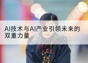 AI技术与AI产业引领未来的双重力量