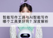 智能写作工具与AI智能写作哪个工具更好用?深度解析