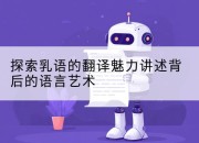 探索乳语的翻译魅力讲述背后的语言艺术
