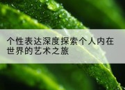个性表达深度探索个人内在世界的艺术之旅
