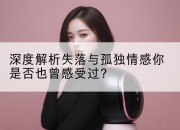 深度解析失落与孤独情感你是否也曾感受过?