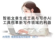 智能文章生成工具与写作AI工具包革新写作领域的利器