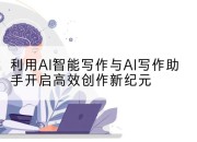 利用AI智能写作与AI写作助手开启高效创作新纪元