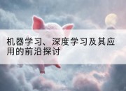 机器学习、深度学习及其应用的前沿探讨