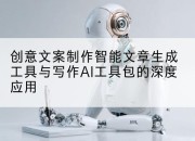 创意文案制作智能文章生成工具与写作AI工具包的深度应用