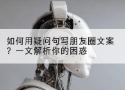 如何用疑问句写朋友圈文案?一文解析你的困惑