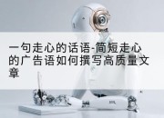 一句走心的话语-简短走心的广告语如何撰写高质量文章