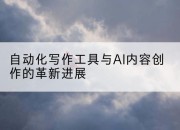 自动化写作工具与AI内容创作的革新进展