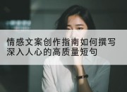 情感文案创作指南如何撰写深入人心的高质量短句