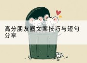 高分朋友圈文案技巧与短句分享
