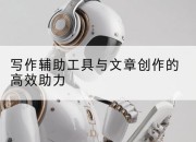 写作辅助工具与文章创作的高效助力