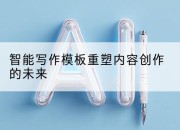 智能写作模板重塑内容创作的未来