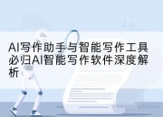 AI写作助手与智能写作工具必归AI智能写作软件深度解析