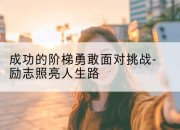成功的阶梯勇敢面对挑战-励志照亮人生路