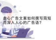 走心广告文案如何撰写简短而深入人心的广告语?