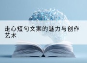走心短句文案的魅力与创作艺术