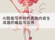 AI智能写作时代高效内容生成器的崛起与应用