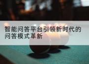 智能问答平台引领新时代的问答模式革新