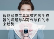 智能写作工具高效内容生成器的崛起与AI写作软件的未来趋势