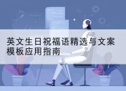英文生日祝福语精选与文案模板应用指南