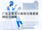 广告文案设计原则与情感营销结合策略