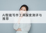 AI智能写作工具深度测评与推荐