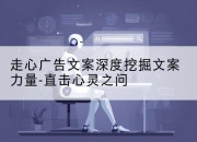 走心广告文案深度挖掘文案力量-直击心灵之问